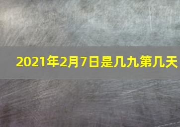 2021年2月7日是几九第几天