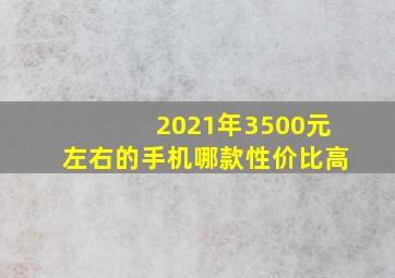 2021年3500元左右的手机哪款性价比高