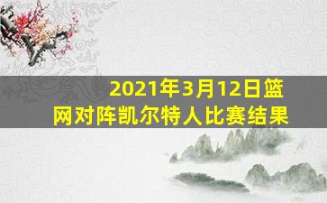 2021年3月12日篮网对阵凯尔特人比赛结果