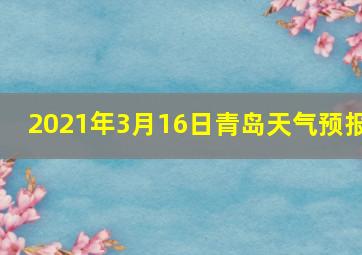 2021年3月16日青岛天气预报