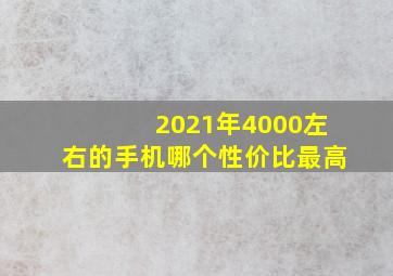 2021年4000左右的手机哪个性价比最高