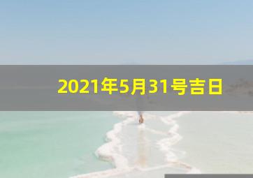 2021年5月31号吉日