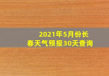 2021年5月份长春天气预报30天查询