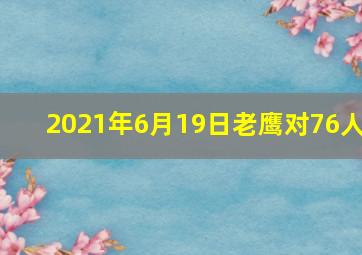 2021年6月19日老鹰对76人