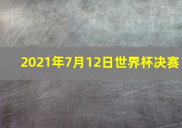 2021年7月12日世界杯决赛