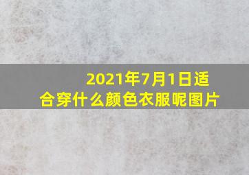 2021年7月1日适合穿什么颜色衣服呢图片