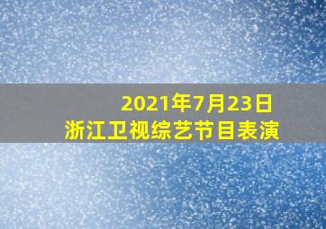 2021年7月23日浙江卫视综艺节目表演