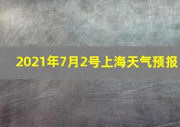 2021年7月2号上海天气预报