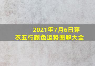 2021年7月6日穿衣五行颜色运势图解大全