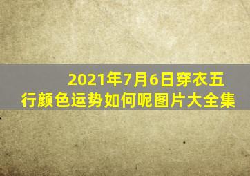 2021年7月6日穿衣五行颜色运势如何呢图片大全集