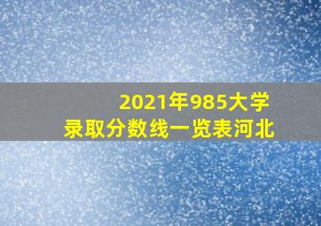 2021年985大学录取分数线一览表河北