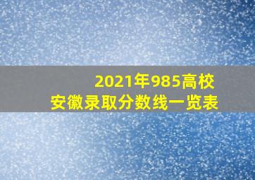 2021年985高校安徽录取分数线一览表