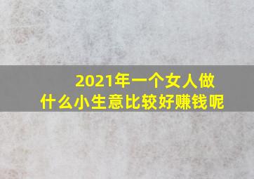 2021年一个女人做什么小生意比较好赚钱呢