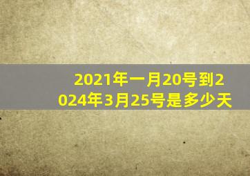 2021年一月20号到2024年3月25号是多少天