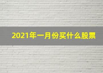 2021年一月份买什么股票