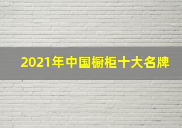 2021年中国橱柜十大名牌