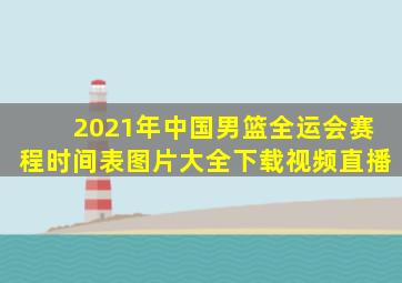 2021年中国男篮全运会赛程时间表图片大全下载视频直播