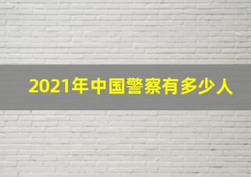 2021年中国警察有多少人