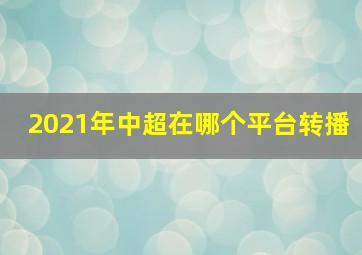 2021年中超在哪个平台转播