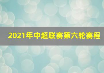 2021年中超联赛第六轮赛程