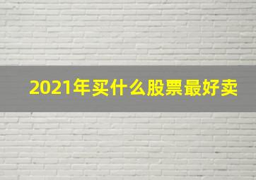 2021年买什么股票最好卖