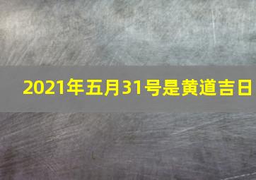 2021年五月31号是黄道吉日