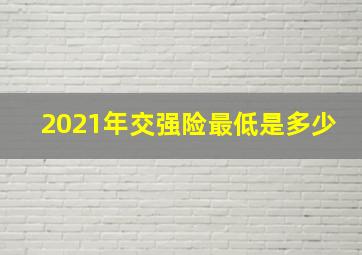 2021年交强险最低是多少