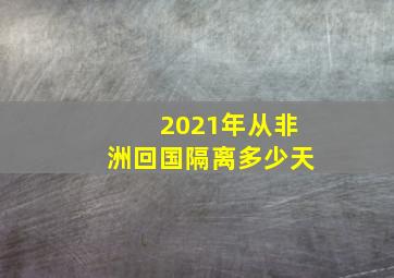 2021年从非洲回国隔离多少天