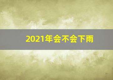 2021年会不会下雨