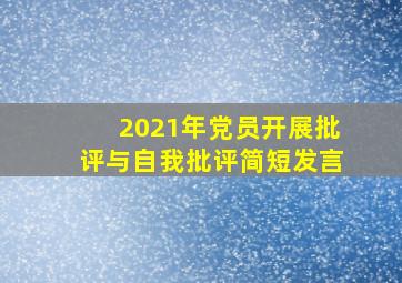 2021年党员开展批评与自我批评简短发言