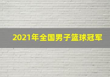 2021年全国男子篮球冠军