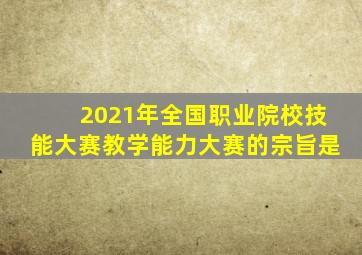 2021年全国职业院校技能大赛教学能力大赛的宗旨是