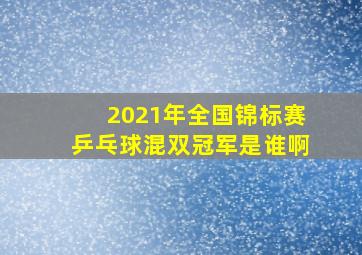 2021年全国锦标赛乒乓球混双冠军是谁啊