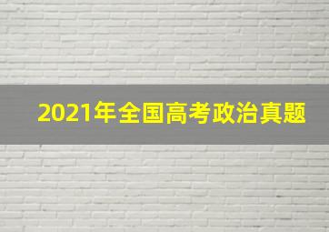 2021年全国高考政治真题