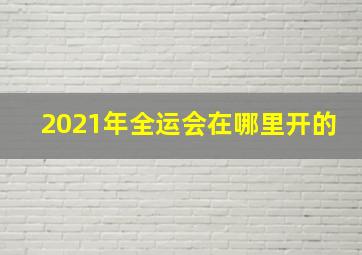 2021年全运会在哪里开的