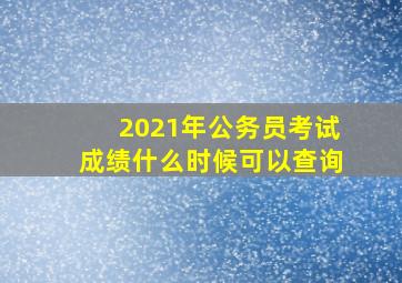 2021年公务员考试成绩什么时候可以查询