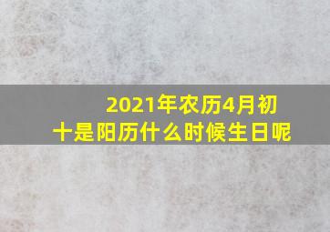 2021年农历4月初十是阳历什么时候生日呢