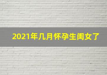 2021年几月怀孕生闺女了