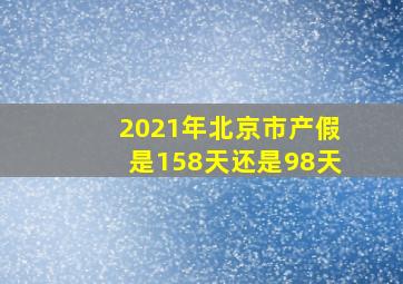 2021年北京市产假是158天还是98天