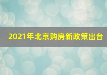 2021年北京购房新政策出台