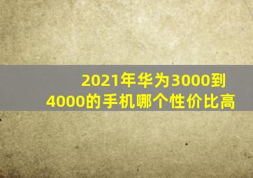 2021年华为3000到4000的手机哪个性价比高