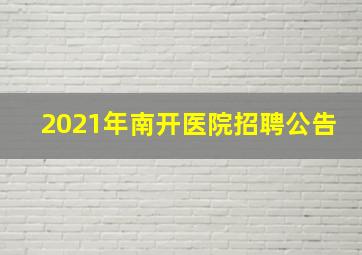 2021年南开医院招聘公告