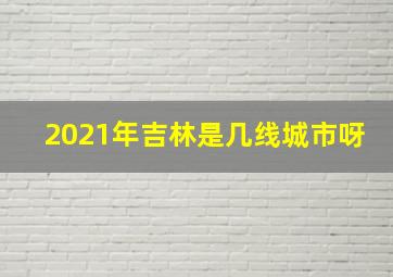 2021年吉林是几线城市呀