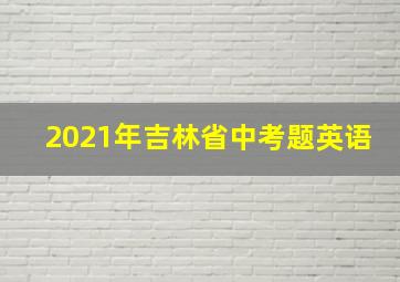 2021年吉林省中考题英语