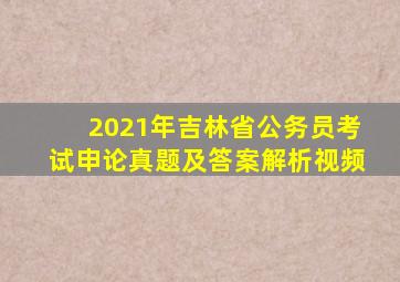 2021年吉林省公务员考试申论真题及答案解析视频