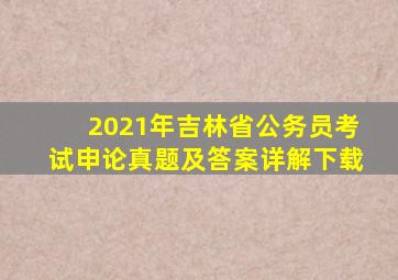 2021年吉林省公务员考试申论真题及答案详解下载