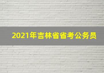 2021年吉林省省考公务员