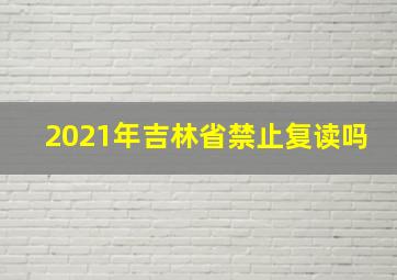 2021年吉林省禁止复读吗