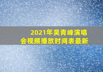 2021年吴青峰演唱会视频播放时间表最新