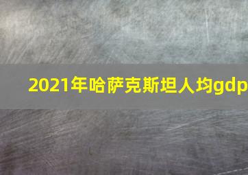 2021年哈萨克斯坦人均gdp